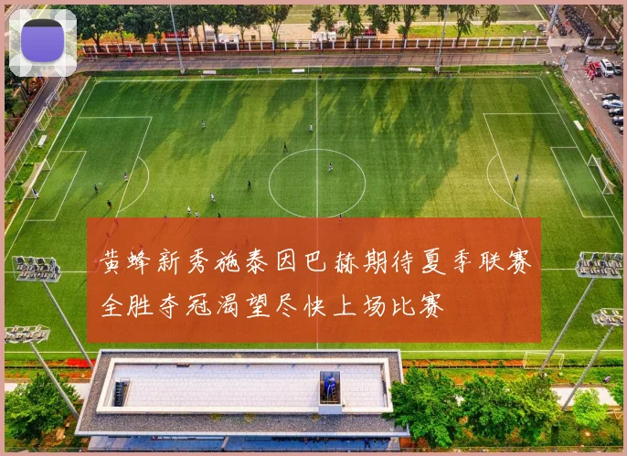 黄蜂新秀施泰因巴赫期待夏季联赛全胜夺冠渴望尽快上场比赛
