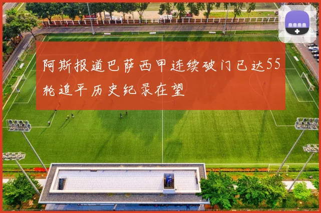 阿斯报道巴萨西甲连续破门已达55轮追平历史纪录在望