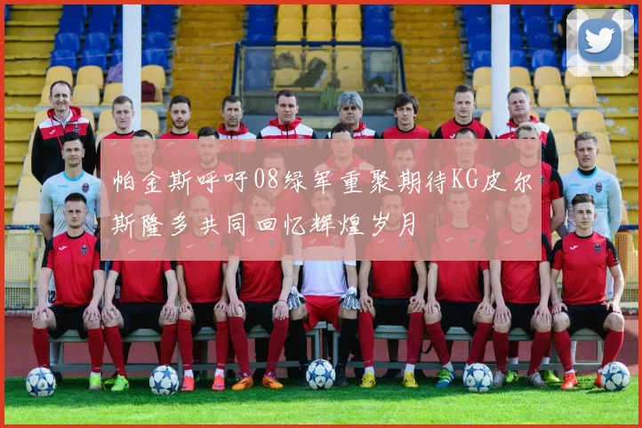 帕金斯呼吁08绿军重聚期待KG皮尔斯隆多共同回忆辉煌岁月